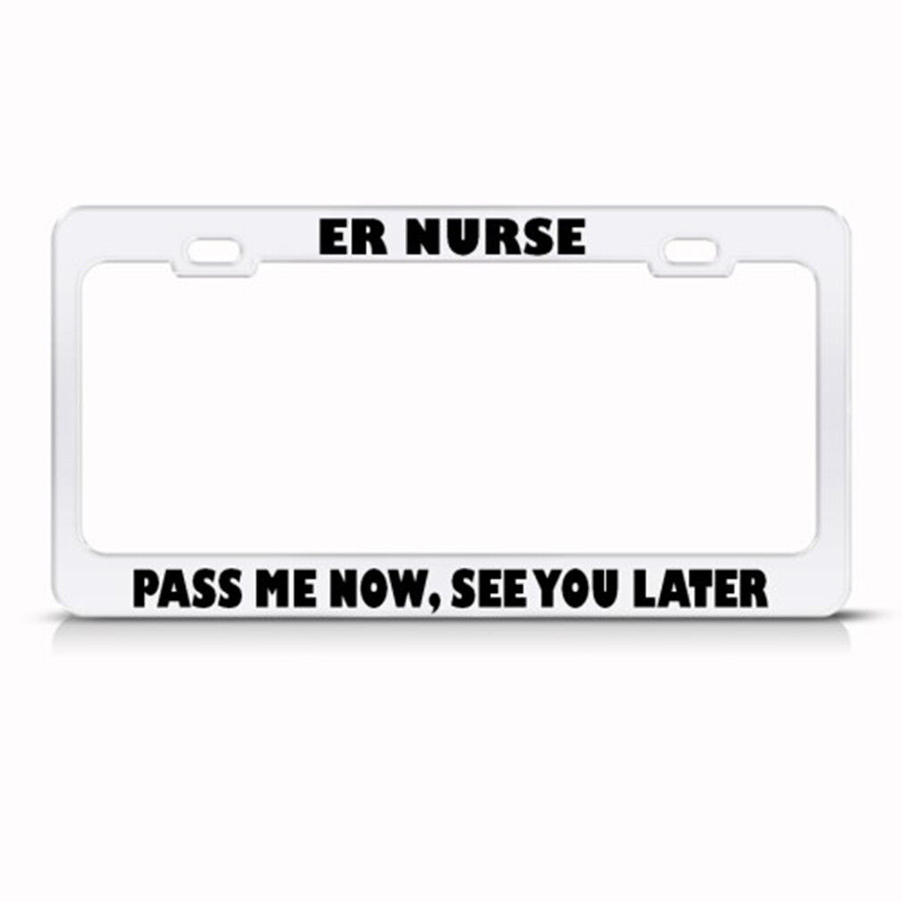 Er Nurse Pass Me Now See You Later Steel Metal License Plate Frame