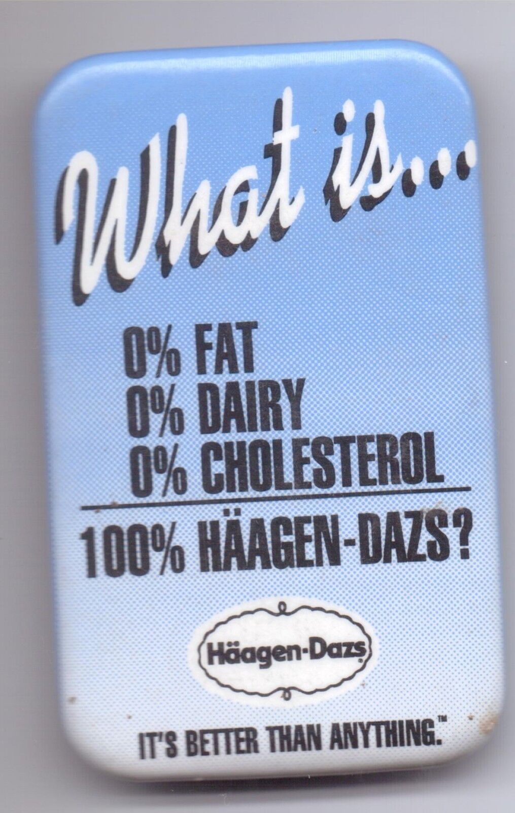 HAAGEN DAZS-WHAT IS...O% FAT-0% DAIRY-0% CHOLESTEROL-ONE 3/4 INCHES WIDTH