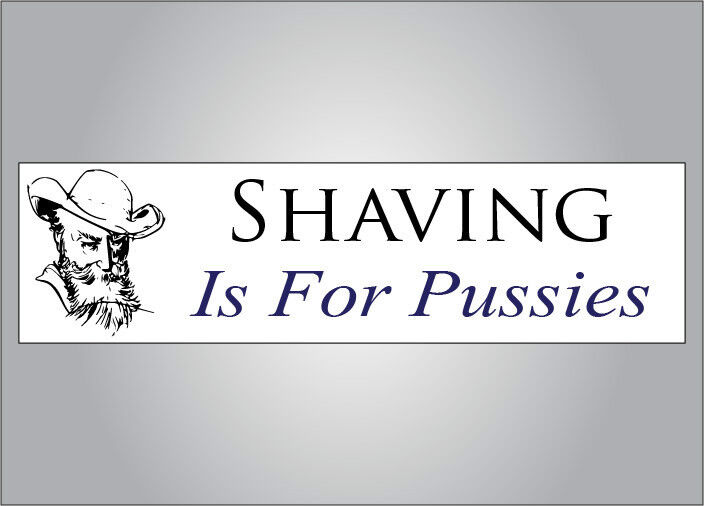 Funny bumper sticker - Shaving is for Pussies - mustache beard crude humor