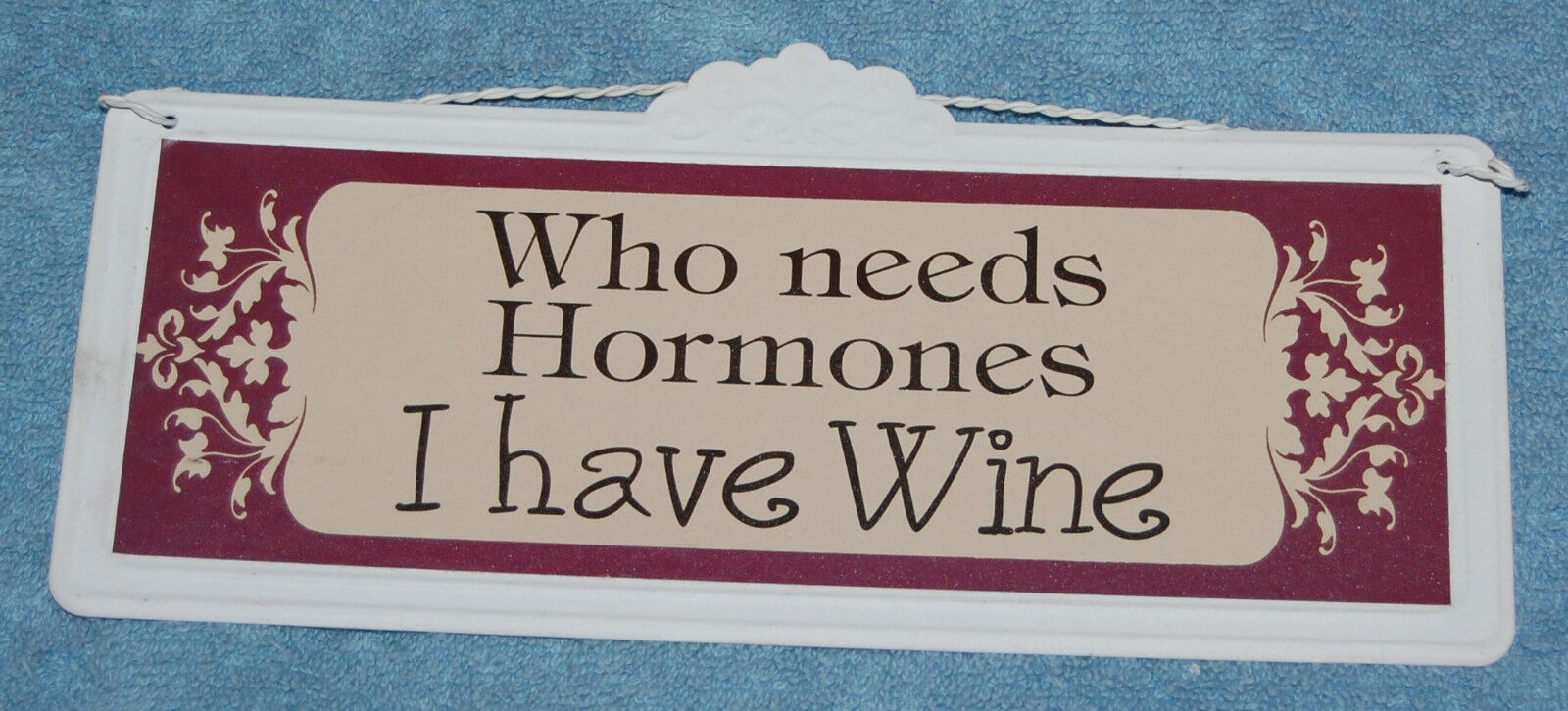 Who Needs Hormones I Have Wine Metal Sign