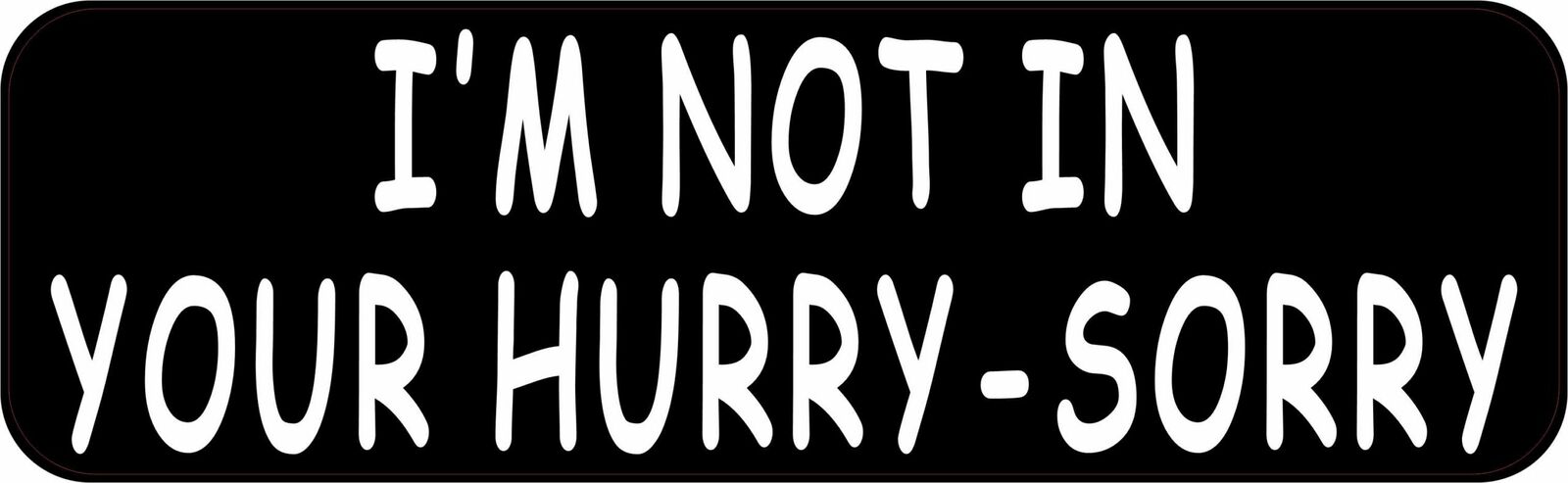 10in x 3in Im Not in Your Hurry Magnet Car Truck Vehicle Magnetic Sign