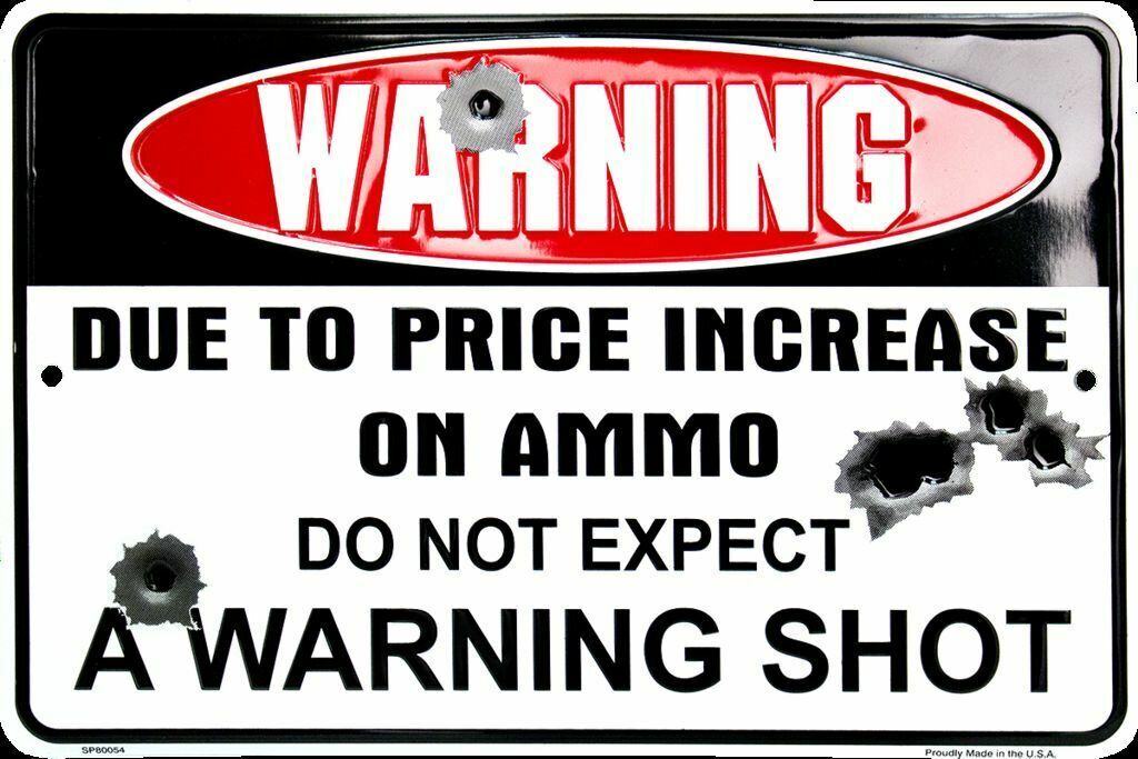 WARNING DUE TO PRICE INCREASE OF AMMO DO NOT EXPECT A WARNING SHOT SIGN 12\