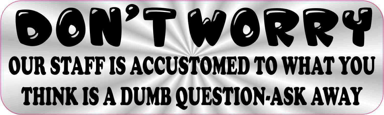 10x3 Our Staff is Accustomed to What You Think is a Dumb Question Magnet Sign