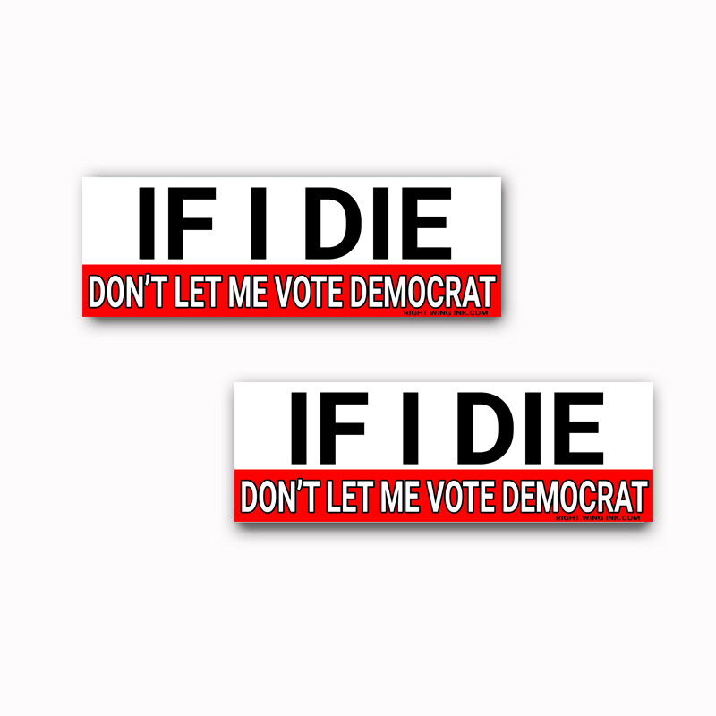Political Bumper Sticker IF I DIE DONT LET ME VOTE DEMOCRAT funny GOP 2-pack R
