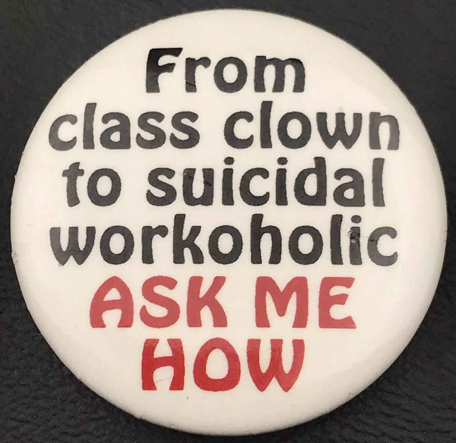 From Class Clown to Suicidal Workoholic Ask Me How Vintage Pin Button Pinback
