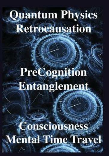 Quantum Physics, Retrocausation, Precognition, Entanglement, Consciousness,...