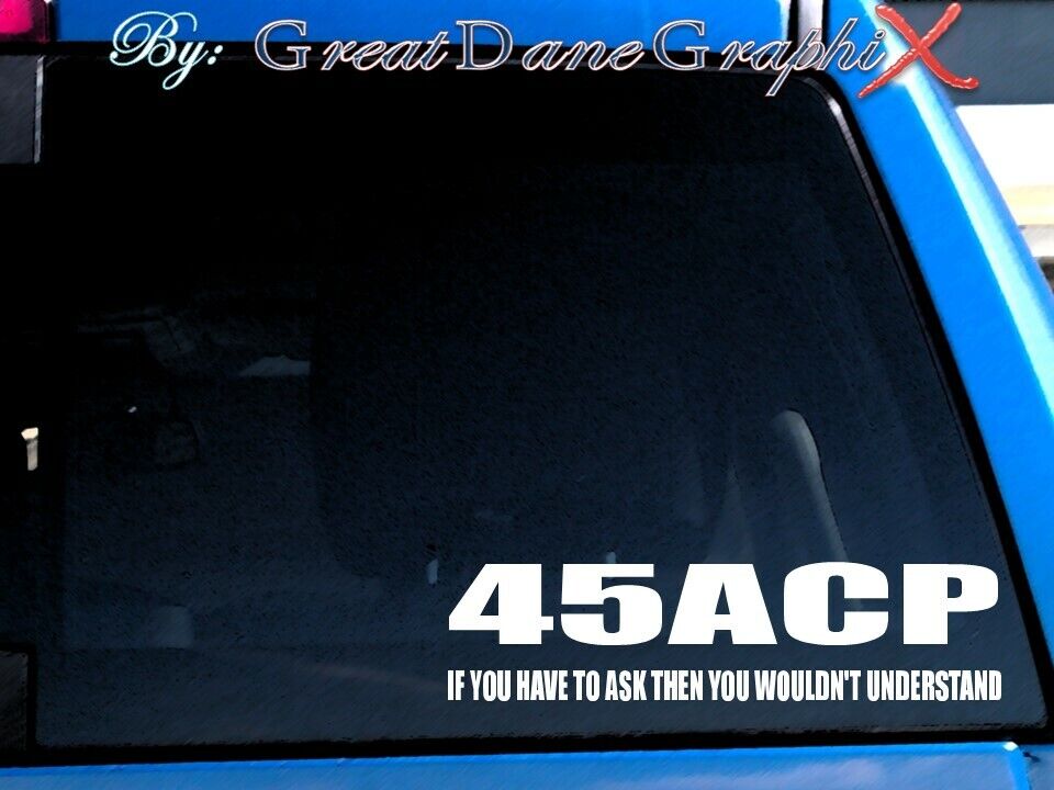45 ACP You wouldn't understand -Vinyl Decal Sticker -Color Choice -HIGH QUALITY