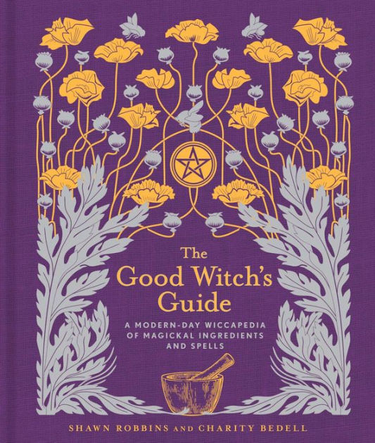 The Good Witch's Guide: A Modern-Day Wiccapedia of Magickal Ingredients & Spells