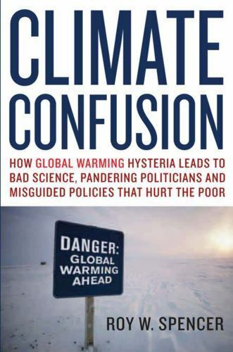 Climate Confusion: How Global Warming Hysteria Leads to Bad Science,...