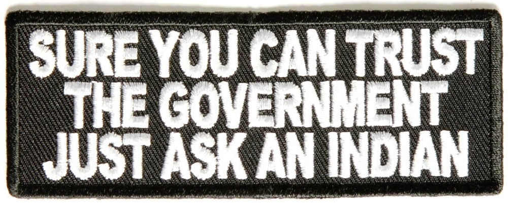 SURE YOU CAN TRUST THE GOVERNMENT JUST ASK AN INDIAN PATCH NATIVE AMERICAN