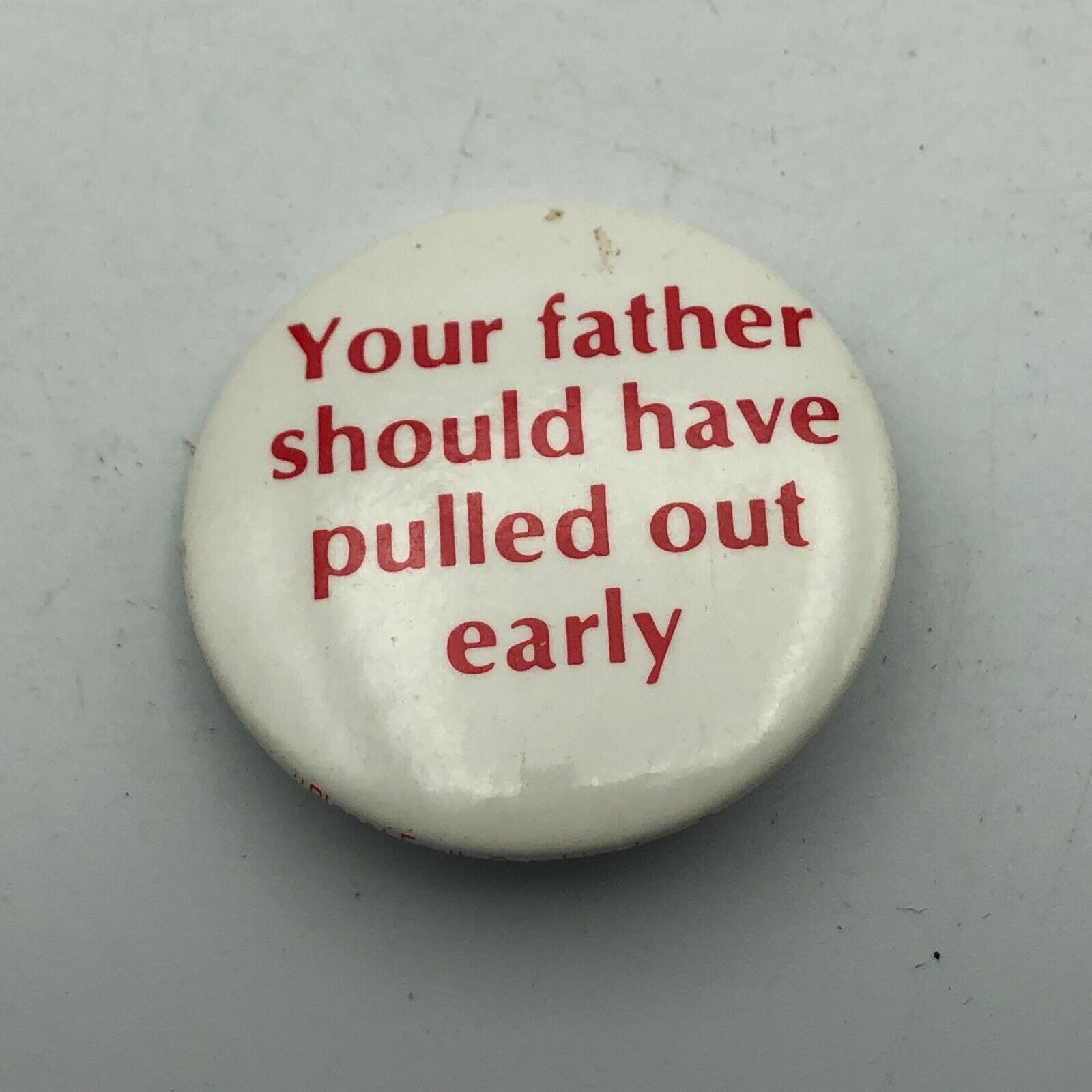 Vtg Your Father Should Have Pulled Out Early Pin Button Funny Humorous D6