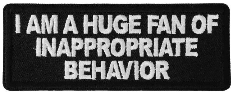 I AM A HUGE FAN OF INAPPROPRIATE BEHAVIOR EMBROIDERED IRON ON PATCH