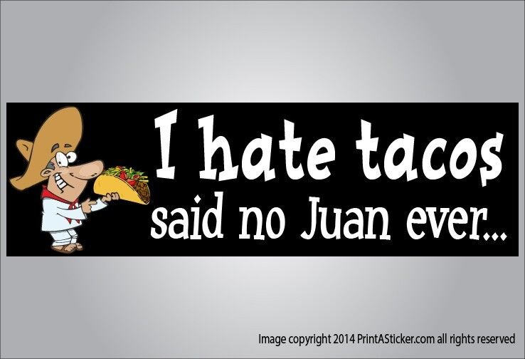 Hispanic humor bumper sticker I hate tacos said no Juan ever funny Mexican vinyl