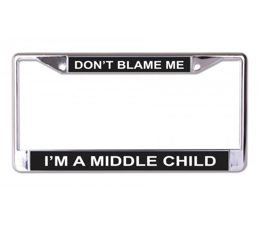 DON'T BLAME ME I'M A MIDDLE CHILD USA MADE CHROME LICENSE PLATE FRAME