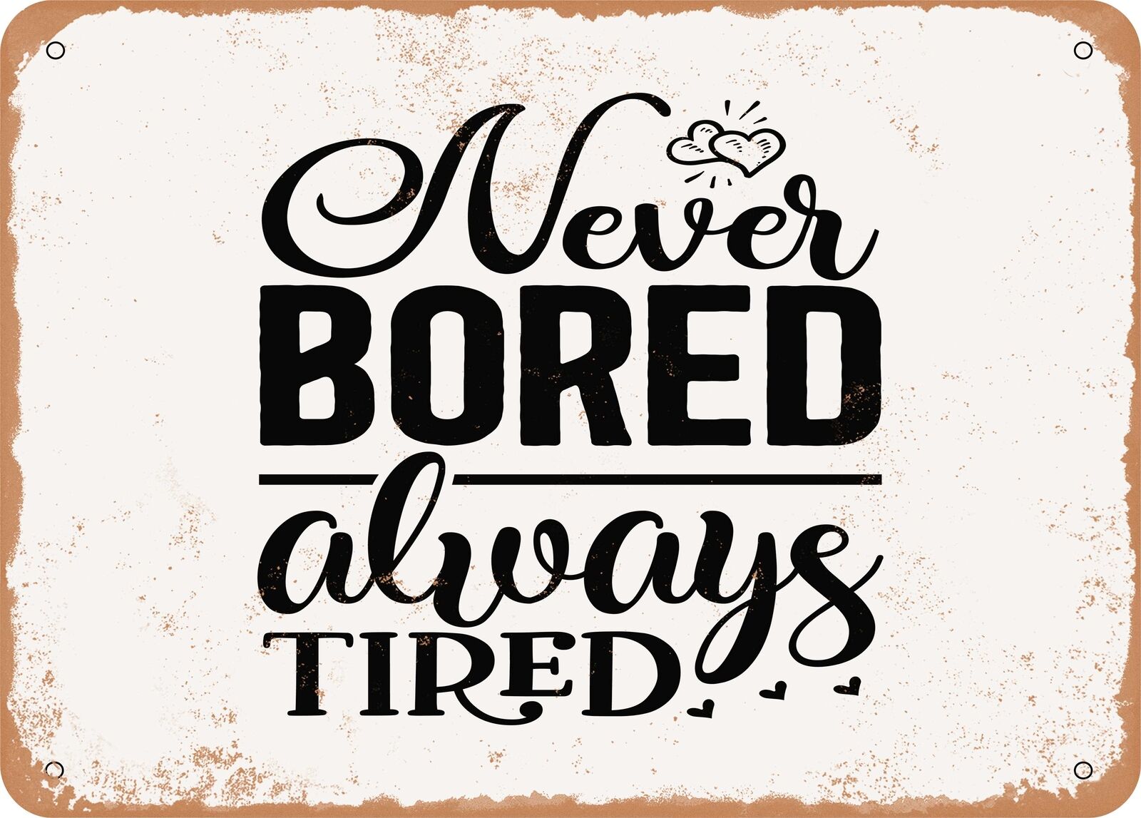 Metal Sign - Never Bored Always Tired - Vintage Look Sign