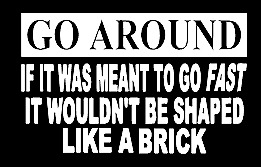 Go around if it was meant to go fast it wouldn\'t be shaped like a brick decal
