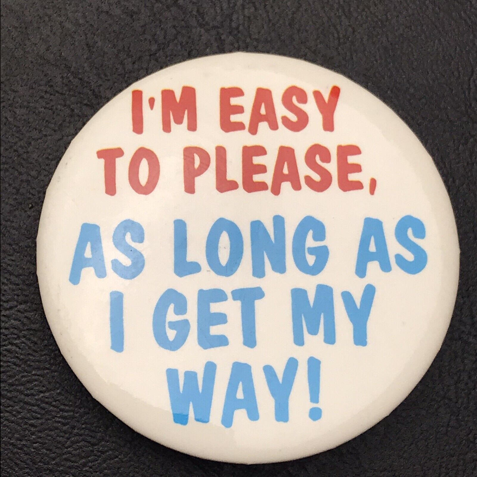 I\'m Easy To Please As Long As I Get My Way Vintage Funny Pin Button Pinback
