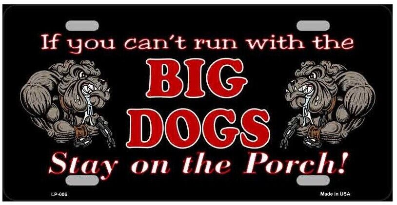 If You Can't Run With The Big Dogs Stay On The Porch  Novelty License Plate Sign
