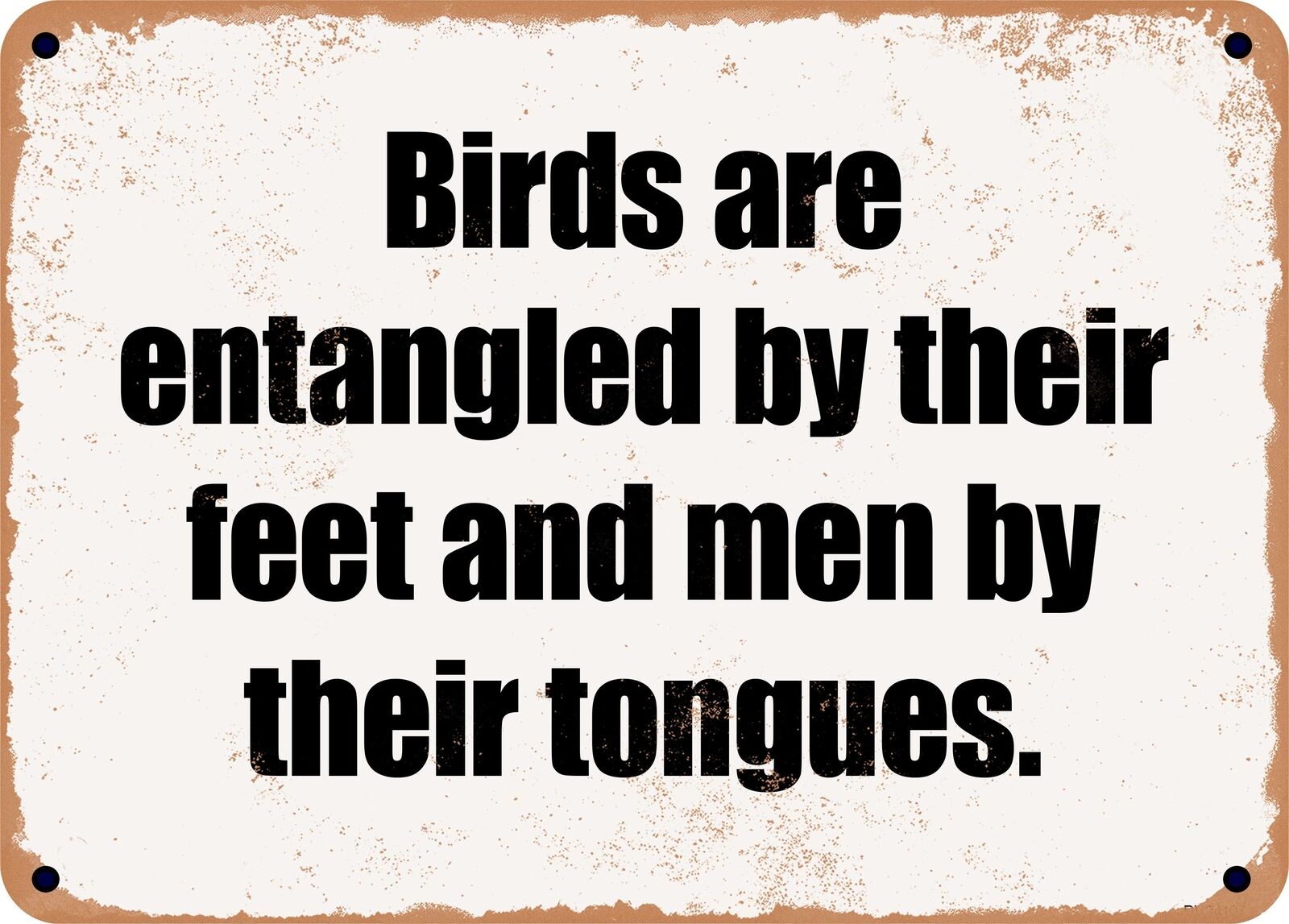 METAL SIGN - Birds are entangled by their feet and men by their tongues.