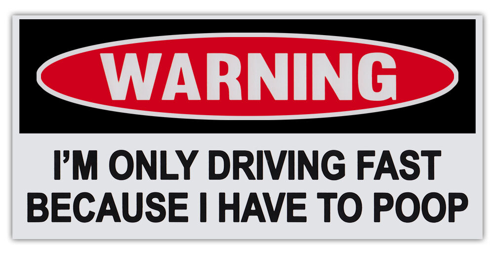 Funny Warning Bumper Stickers - Driving Fast Because I Have To Poop - 6\