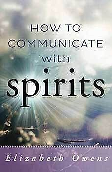 How to Communicate with Spirits by Elizabeth Owens