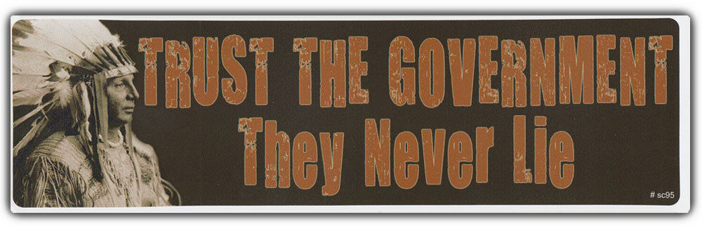 Bumper Sticker: TRUST THE GOVERNMENT They Never Lie Native Americans Indians