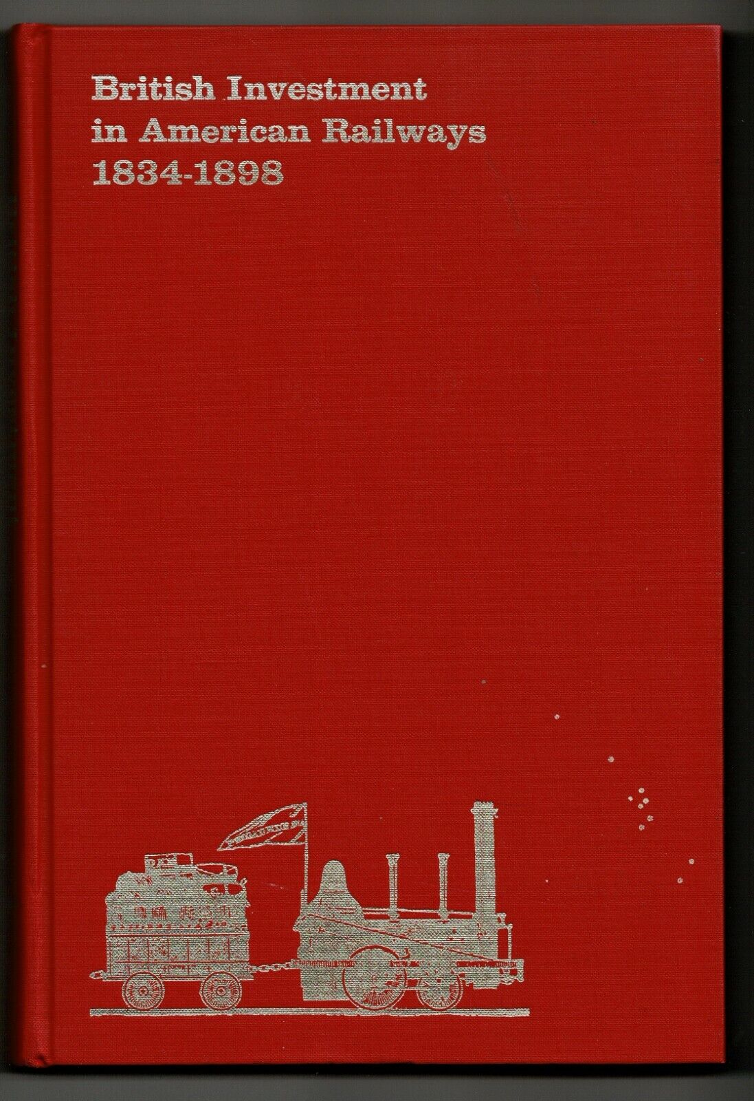 BRITISH INVESTMENT IN AMERICAN RAILWAYS 1834-1898 by Adler & Hidy, 1970, 253 Pg.