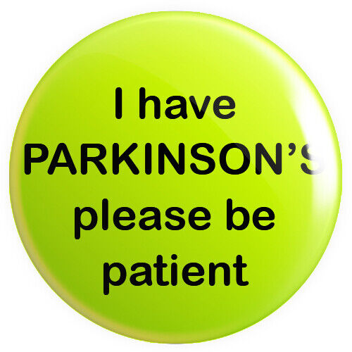 I Have PARKINSON'S Please Be Patient BUTTON PIN BADGE 25mm 1 INCH | Disease
