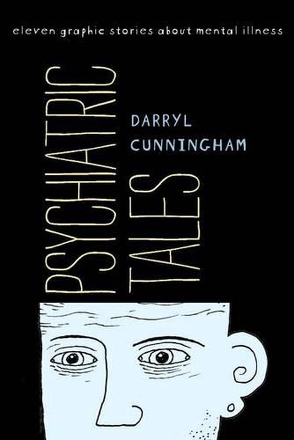 Psychiatric Tales: Eleven Graphic Stories about Mental Illness by Darryl Cunning