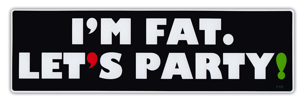 Bumper Sticker Decal - I'm Fat, Let's Party - Obesity, Overweight, BBW