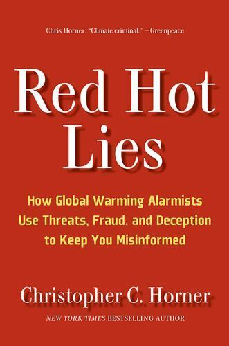 Red Hot Lies: How Global Warming Alarmists Use Threats, Fraud, and Deception...