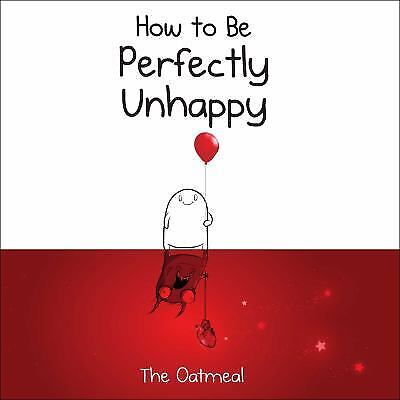 How to Be Perfectly Unhappy by The Oatmeal; Inman, Matthew