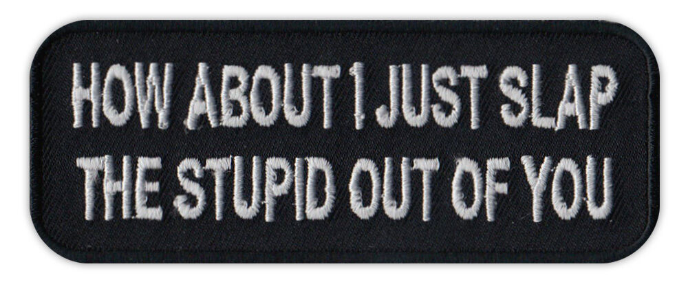Motorcycle Jacket Embroidered Patch - How About I Slap Stupid Out of You - Funny