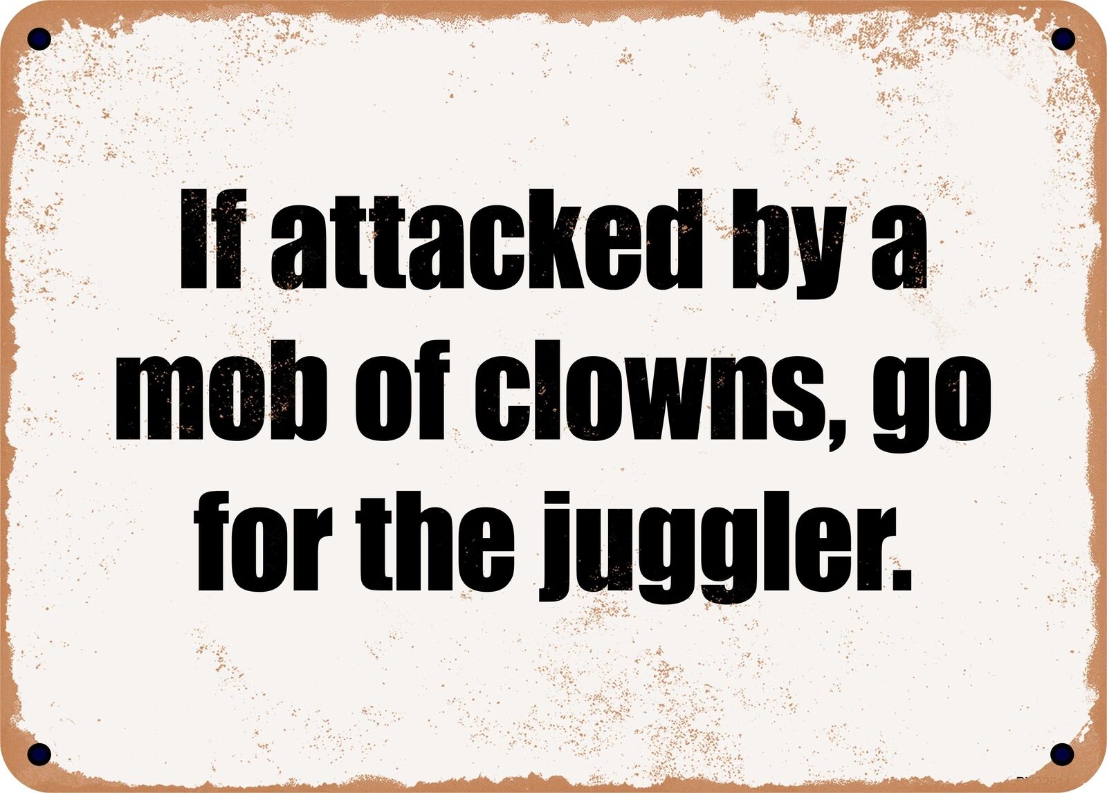METAL SIGN - If attacked by a mob of clowns, go for the juggler.