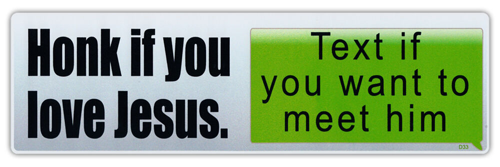 Bumper Stickers - Honk You Love Jesus, Text You Want To Meet Him - Anti-Text