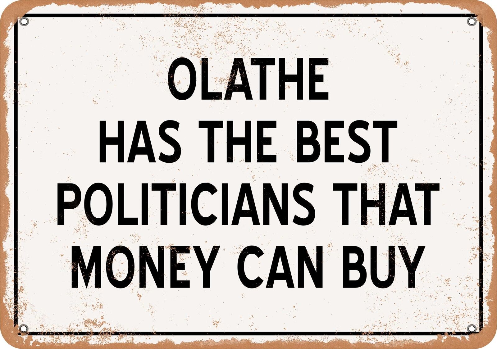 Metal Sign - Olathe Politicians Are the Best Money Can Buy - Rust Look