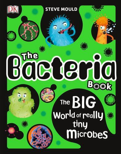 The Bacteria Book: The Big World of Really Tiny Microbes by Mould, Steve