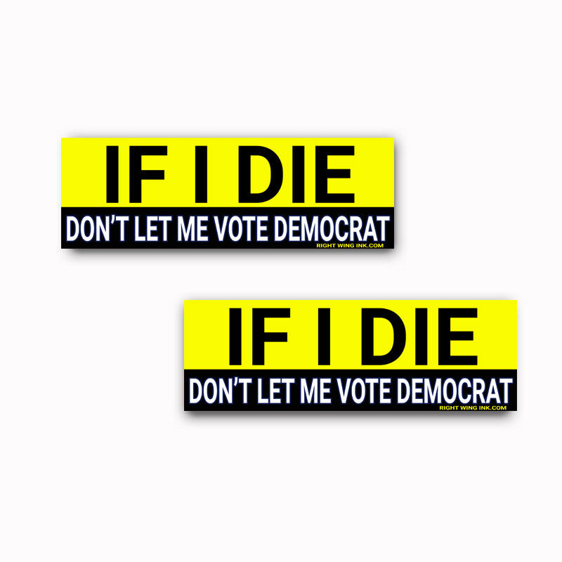 Political Bumper Sticker IF I DIE DONT LET ME VOTE DEMOCRAT funny GOP 2-pack y