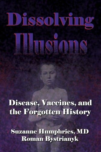 Dissolving Illusions: Disease, Vaccines, and The Forgotten History by Bystrianyk