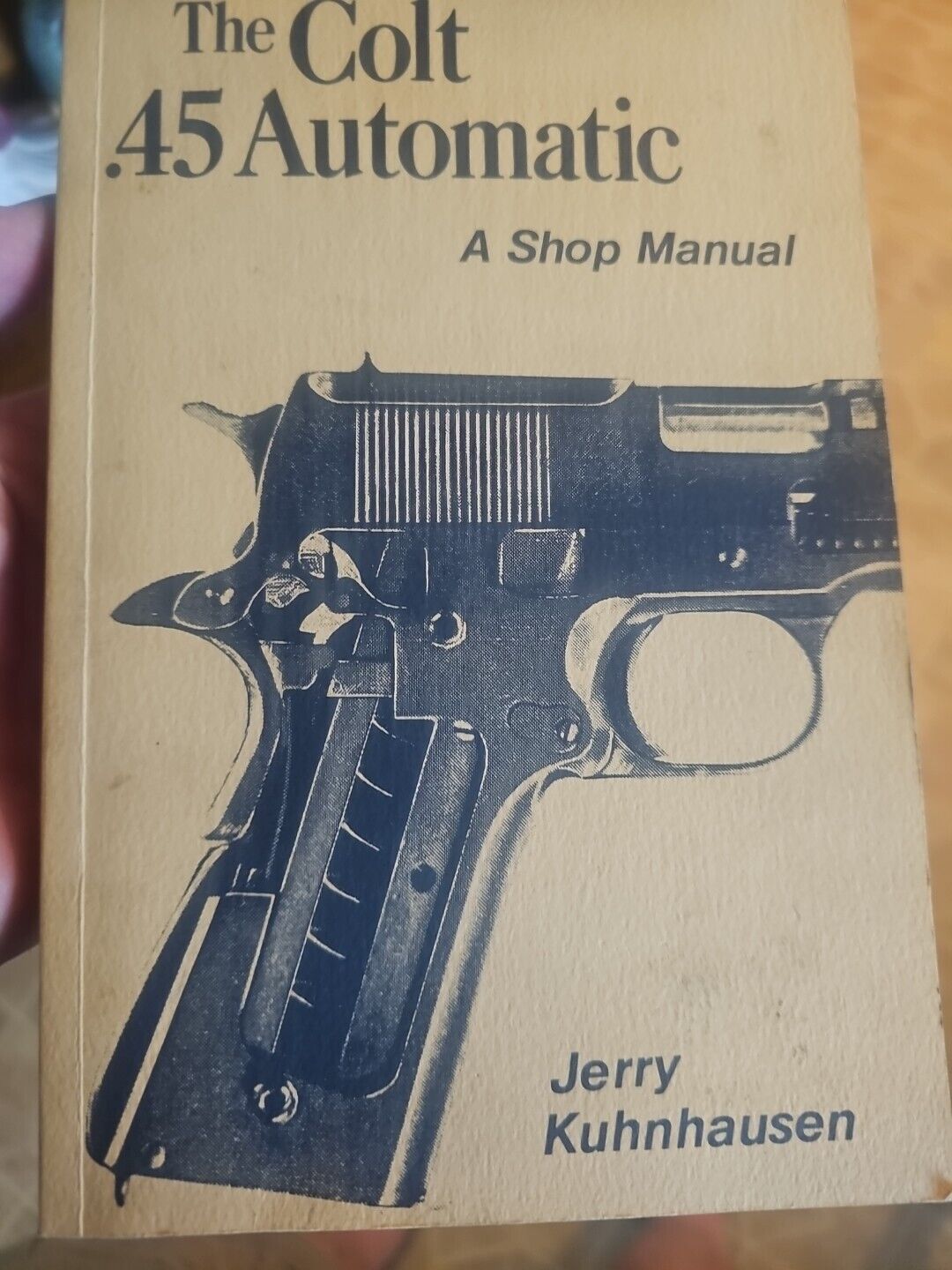 The Colt .45 Automatic A Shop Manual Jerry Kuhnhausen