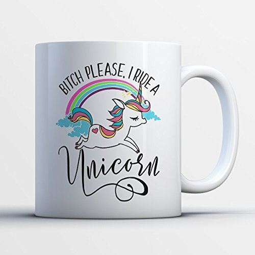Unicorn Coffee Mug - Bitch Please, I Ride A Unicorn- Funny 11 oz White Ceramic T