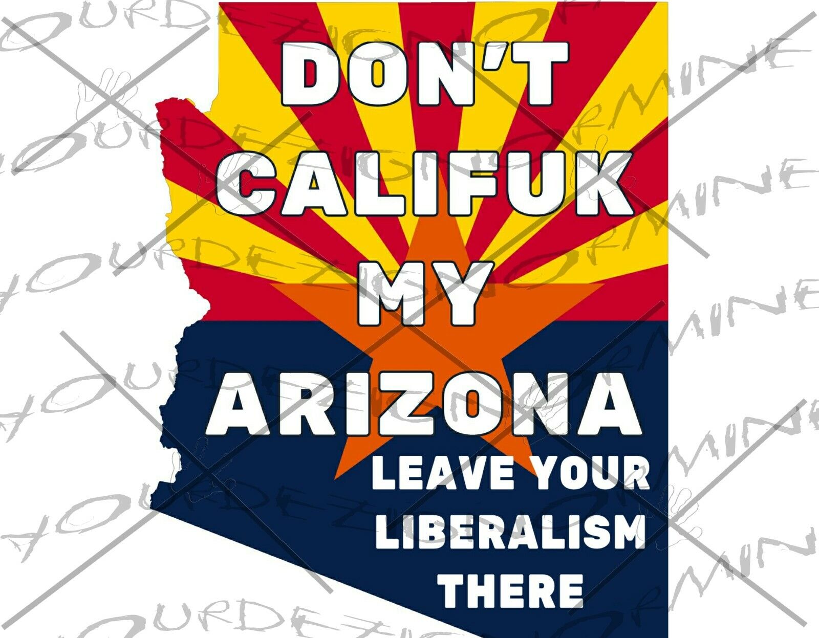 DONT CALIFUK MY ARIZONA LEAVE YOUR LIBERALISM THERE bumper sticker California