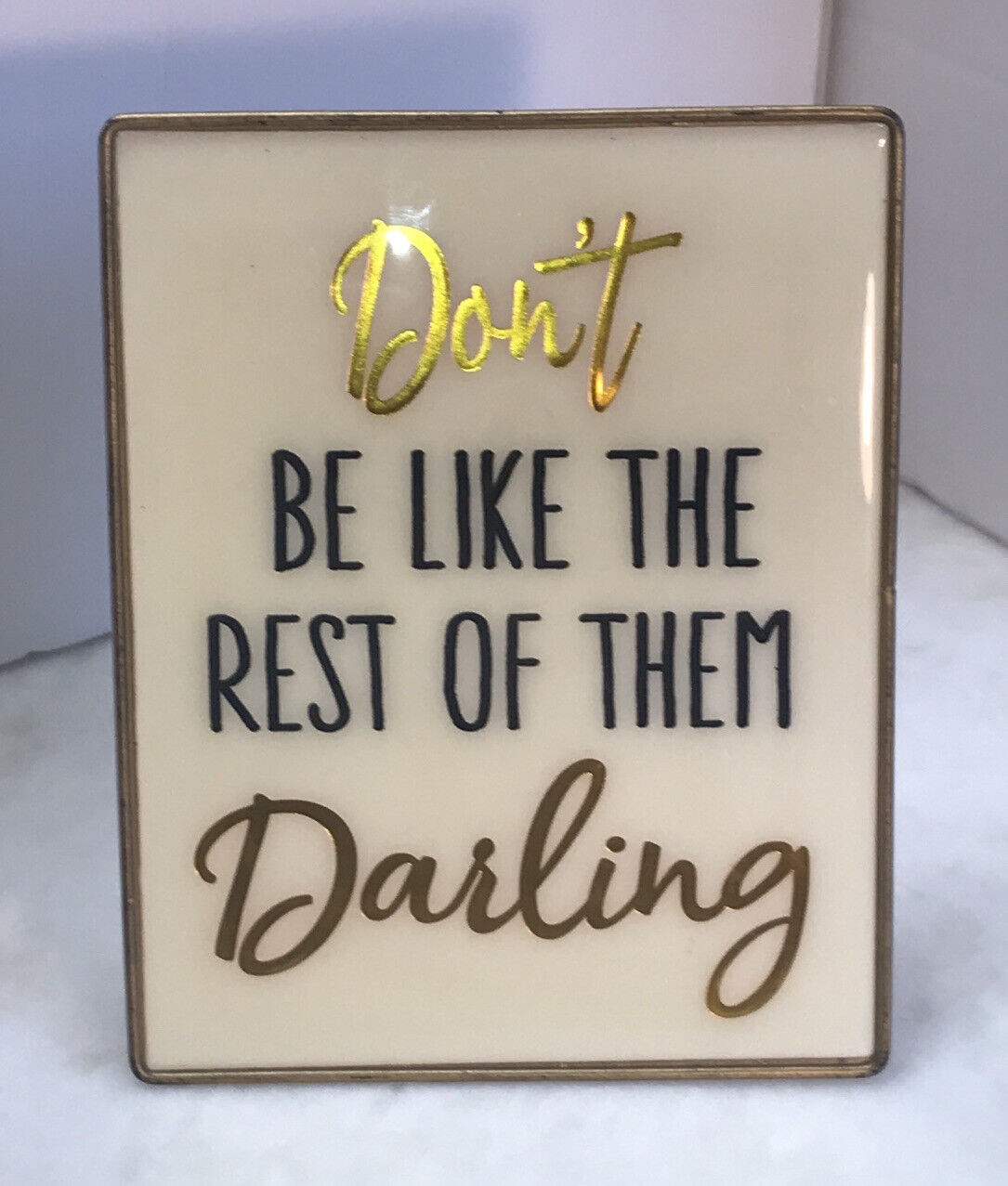 “Don’t Be Like The Rest Of Them Darling” Metal Plastic Sign with Stand 8\
