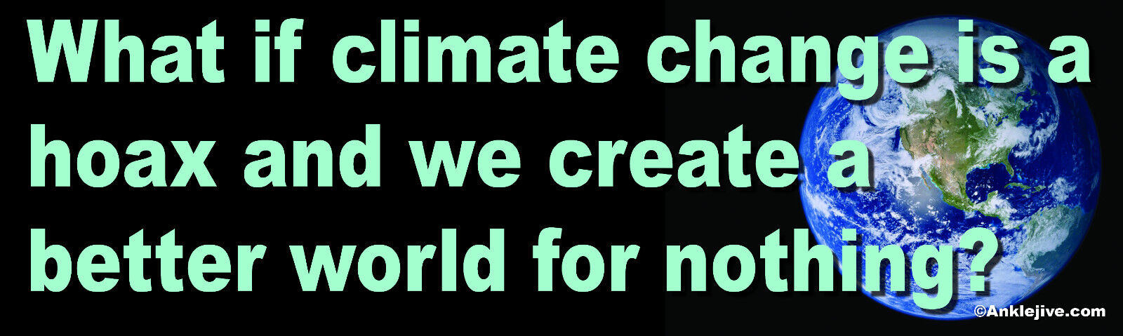 What If Climate Change Is A Hoax And We... - Liberal Window/Bumper Sticker