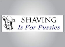 Funny bumper sticker - Shaving is for Pussies - mustache beard crude humor picture