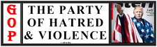 anti Trump: GOP- THE PARTY OF HATRED & VIOLENCE political bumper sticker picture