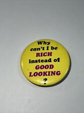 Humorous Vintage 1987 Why Can't I be Rich Instead of Good Looking Pinback Button picture