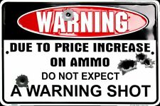 WARNING DUE TO PRICE INCREASE OF AMMO DO NOT EXPECT A WARNING SHOT SIGN 12
