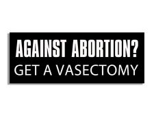 3x9 inch Against Abortion? Get A Vasectomy Bumper (pro-life birth decal vinyl) picture