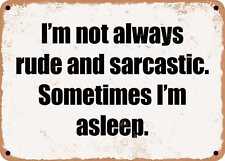 METAL SIGN - I'm not always rude and sarcastic. Sometimes I'm asleep. picture